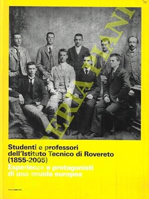 Studenti e professori dell'Istituto Tecnico di Rovereto (1855-2005). Esperienze e protagonisti di...