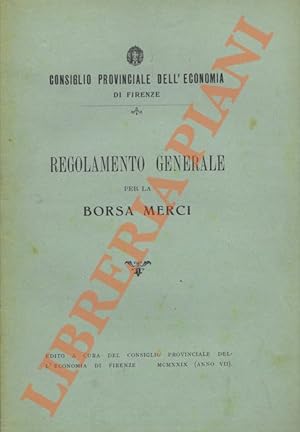 Consiglio Provinciale dell'Economia di Firenze. Regolamento Generale della Borsa Merci.