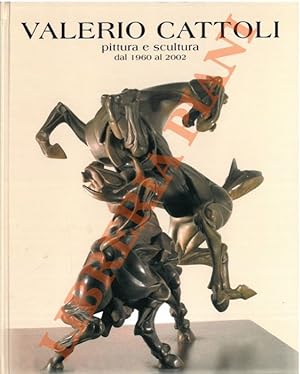 Valerio Cattoli. Pittura e scultura dal 1960 al 2002.