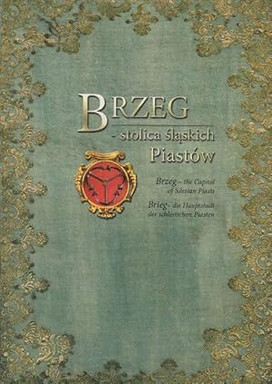 Brzeg - stolica slaskich Piastów. Brzeg - the Capitol of Silesian Piasts. Brieg - die Hauptstadt ...