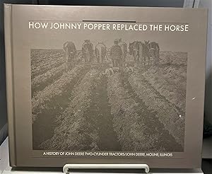 Seller image for How Johnny Popper Replaced the Horse A History of John Deere Two-Cylinder Tractors for sale by S. Howlett-West Books (Member ABAA)