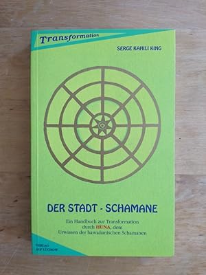 Der Stadt-Schamane - Ein Handbuch zur Transformation durch HUNA, dem Urwissen der hawaiianischen ...