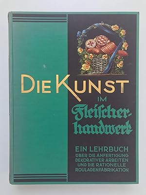 Die Kunst im Fleischerhandwerk, Ein Lehrbuch über die Anfertigung dekorativer Arbeiten und die ra...