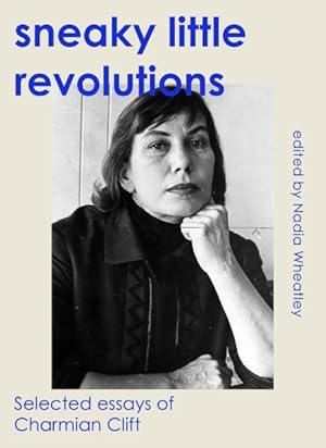 Seller image for Sneaky Little Revolutions : Selected Essays of Charmian Clift for sale by GreatBookPrices