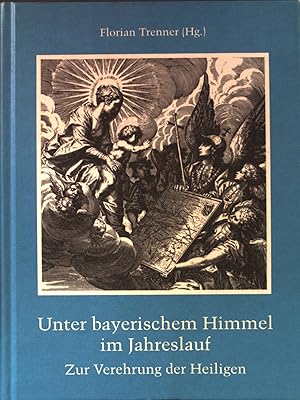 Imagen del vendedor de Unter bayerischem Himmel im Jahreslauf : zur Verehrung der Heiligen. a la venta por books4less (Versandantiquariat Petra Gros GmbH & Co. KG)