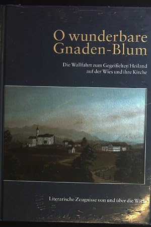 Bild des Verkufers fr O wunderbare Gnaden-Blum : die Wallfahrt zum gegeielten Heiland auf der Wies und ihre Kirche ; zum Verkauf von books4less (Versandantiquariat Petra Gros GmbH & Co. KG)