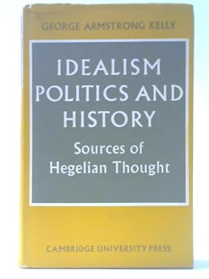 Imagen del vendedor de Idealism, Politics and History: Sources of Hegelian Thought a la venta por World of Rare Books