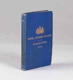 The Exhibition of the Royal Academy of Arts. MDCCCLXXVI. The one hundred and eighth.