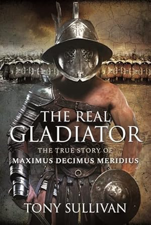 Seller image for Real Gladiator : The True Story of Maximus Decimus Meridius for sale by GreatBookPrices