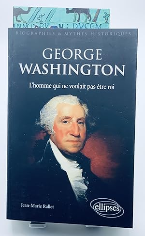 Image du vendeur pour George Washington l'Homme qui ne Voulait pas tre Roi mis en vente par Lioudalivre