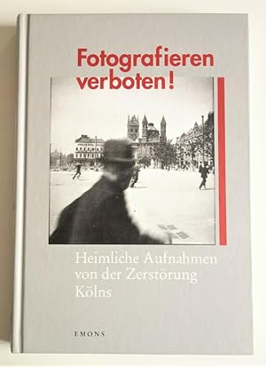 Fotografieren verboten ! Heimliche Aufnahmen von der Zerstörung Kölns.