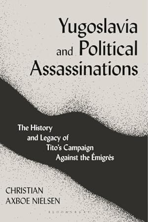 Seller image for Yugoslavia and Political Assassinations : The History and Legacy of Tito?s Campaign Against the Emigrs for sale by GreatBookPrices