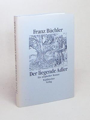 Bild des Verkufers fr Der liegende Adler : ein utopischer Roman / Franz Bchler zum Verkauf von Versandantiquariat Buchegger