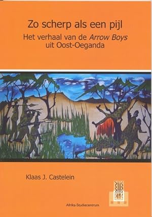 Seller image for Zo scherp als een pijl : het verhaal van de Arrow Boys uit Oost-Oeganda for sale by Joseph Burridge Books