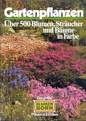 Gartenpflanzen : Über 500 Blumen, Sträucher und Bäume in Farbe. Das große Blumen BORN Pflanzen-Le...