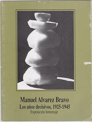 Manuel Alvarez Bravo: Los ãnos decisivos, 1925-1945: exposición homenaje del 12 de marzo al 14 de...