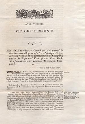 Imagen del vendedor de An Act further to Amend an Act passed in the Seventeenth year of Her Majesty's Reign, entitled "An Act to Incorporate a Company under the Style and Title of the New York, Newfoundland and London Telegraph Company.". (Header). Anno Vicesimo Victoriae Reginae. Cap. I. - a la venta por J. Patrick McGahern Books Inc. (ABAC)