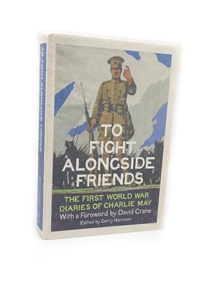To Fight Alongside Friends The First World War Diary of Charlie May