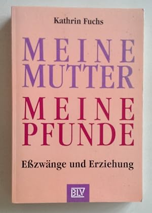 Meine Mutter - meine Pfunde. Esszwänge und Erziehung.