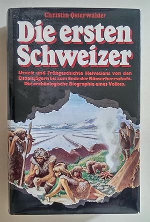 Die ersten Schweizer. Eine archäologische Entdeckungsreise durch die Geschichte eines Volkes.