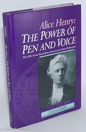 Image du vendeur pour Alice Henry: The Power of Pen and Voice. The Life of an Australian-American Labor Reformer mis en vente par Bolerium Books Inc.