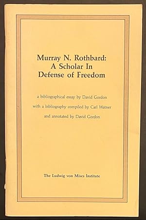 Seller image for Murray N. Rothbard: a scholar in defense of freedom A bibliographical essay by David Gordon with a bibliography compiled by Carl Watner and annotated by David Gordon for sale by Bolerium Books Inc.