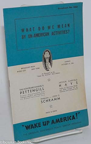 What Do We Mean by Un-American Activities? As discussed on the "Wake Up, America!" quiz debate. B...