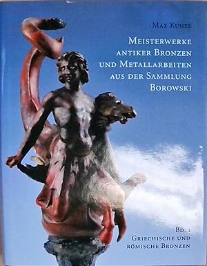 Meisterwerke antiker Bronzen und Metallarbeiten aus der Sammlung Borowski Band 1: Griechische und...