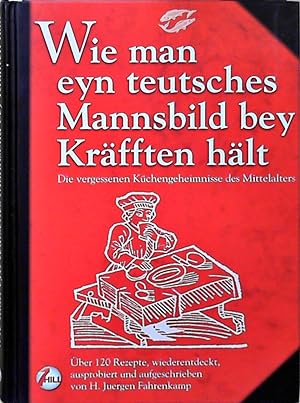 Seller image for Wie man eyn teutsches Mannsbild bey Krfften hlt Die vergessenen Kchengeheimnisse des Mittelalters for sale by Berliner Bchertisch eG