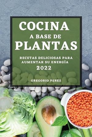 Seller image for COCINA A BASE DE PLANTAS 2022 : RECETAS DELICIOSAS PARA AUMENTAR SU ENERGA for sale by AHA-BUCH GmbH
