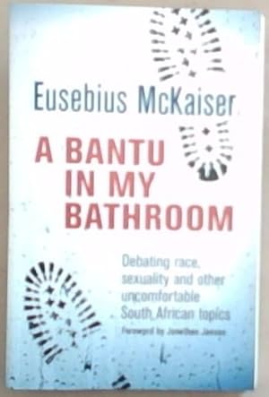 Bild des Verkufers fr A Bantu in My Bathroom: Debating Race, Sexuality and Other Uncomfortable South African Topics (Signed and inscribed by Eusebius McKaiser) zum Verkauf von Chapter 1