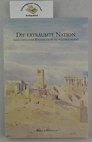 Bild des Verkufers fr Die ertrumte Nation : Griechenlands Wiedergeburt im 19. Jahrhundert ; [Begleitband zur Ausstellung "Die Ertrumte Nation. Griechenlands Wiedergeburt im 19. Jahrhundert. Bilder und Dokumente zu den bayerisch-griechischen Beziehungen im 19. Jahrhundert"]. zum Verkauf von Chiemgauer Internet Antiquariat GbR