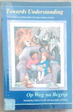 Seller image for Towards understanding: Children's literature for Southern Africa / Op Weg na Begrip: Kinderliteratuur Vir Suider-Afrika for sale by Chapter 1