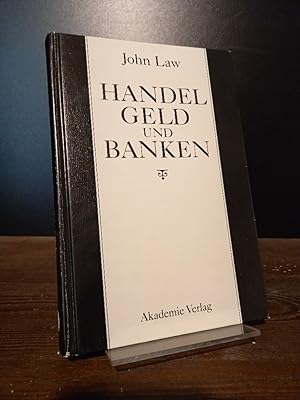 Handel, Geld und Banken. [Von John Law. Übersetzt und mit einem Nachwort herausgegeben von von Ac...