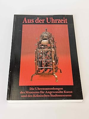 Imagen del vendedor de Aus der Uhrzeit. Die Uhrensammlungen des Museums fr Angewandte Kunst und des Klnischen Stadtmuseums a la venta por BcherBirne