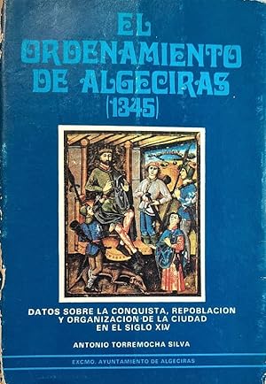 El ordenamiento de Algeciras (1345). Datos sobre la conquista, repoblación y organización de la c...