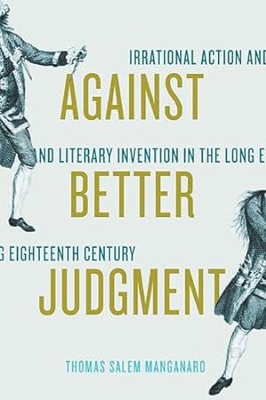 Seller image for Against Better Judgment: Irrational Action and Literary Invention in the Long Eighteenth Century by Manganaro, Thomas Salem [Paperback ] for sale by booksXpress