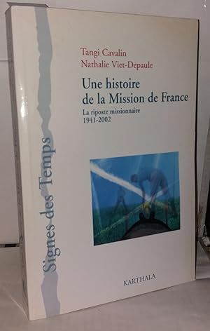 Seller image for Une histoire de la Mission de France : La riposte missionnaire 1941-2002 for sale by Librairie Albert-Etienne