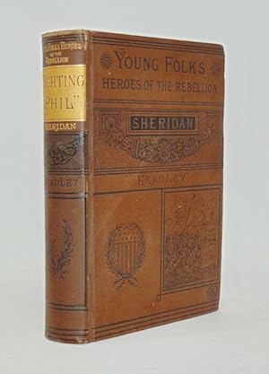 Seller image for Fighting Phil: The Life and Military Career of Lieut.-Gen. Philip Henry Sheridan (Heroes of the Rebellion) for sale by Haaswurth Books