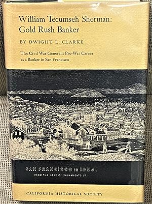 William Tecumseh Sherman: Gold Rush Banker, the Civil War General's Pre-War Career as a Banker in...