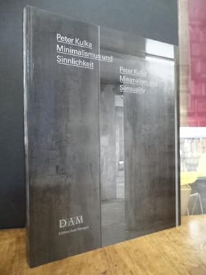 Peter Kulka : Minimalismus und Sinnlichkeit = Peter Kulka : Minimalism and Sensuality, Katalog an...