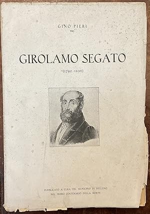 Girolamo Segato (1792-1836). Pubblicato a cura del Municipio di Belluno nel primo centenario dell...