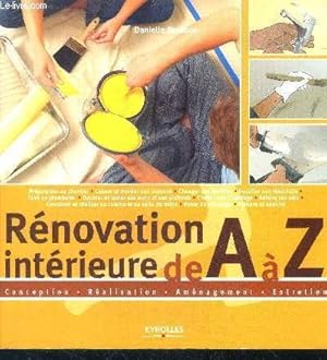 Seller image for Renovation interieure de A a Z - Conception, realisation, amenagement, entretien- preparatin au chantier, casser et monter des cloisons, changer ses fenetres, installer son electricite, faire sa plomberie, doubler et isoler ses murs et ses plafonds, . for sale by Le-Livre