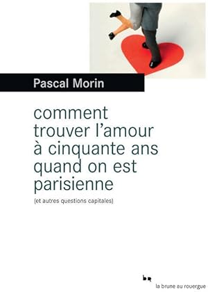 Image du vendeur pour Comment trouver l'amour ? cinquante ans quand on est Parisienne (et autres questions capitales) - Pascal Morin mis en vente par Book Hmisphres