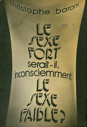 Image du vendeur pour Le sexe fort serait-il inconsciemment le sexe faible ? - Christophe Baroni mis en vente par Book Hmisphres