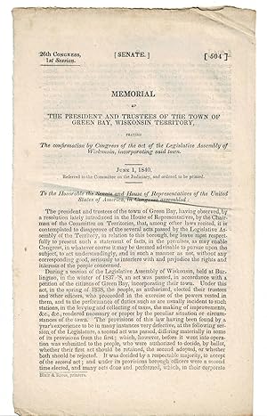 Bild des Verkufers fr MEMORIAL OF THE PRESIDENT AND TRUSTEES OF THE TOWN OF GREEN BAY WISKONSIN [Wisconsin] TERRITORY, PRAYING THE CONFIRMATION BY CONGRESS OF THE ACT OF THE LEGISLATIVE ASSEMBLY OF WISKONSIN [Wisconsin], INCORPORATING SAID TOWN. June 1, 1840. zum Verkauf von Blue Mountain Books & Manuscripts, Ltd.