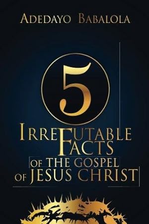 Bild des Verkufers fr 5 Irrefutable Facts of the Gospel of Jesus Christ zum Verkauf von WeBuyBooks