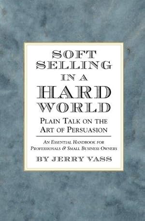 Image du vendeur pour Soft Selling in a Hard World: Plain Talk on the Art of Persuasion mis en vente par WeBuyBooks