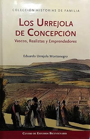 Los Urrejola de Concepción : vascos, realistas y emprendedores. Introducción Gabriel Guarda O.S.B...