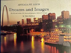 Arteaga/St. Louis: Dreams and Images - Including Special Photo Supplement "Building the Arch"